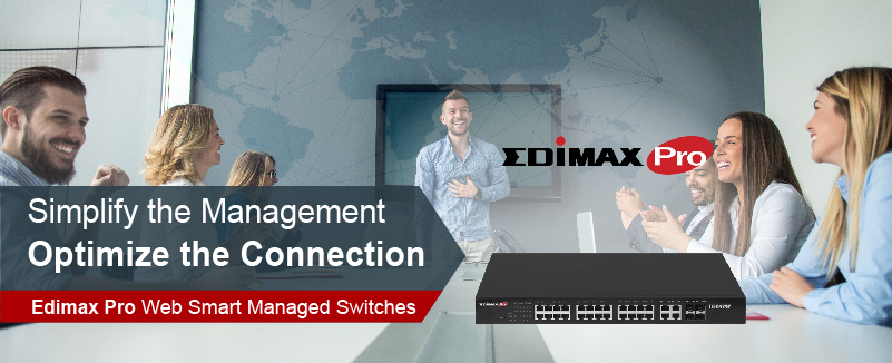 Simplify the Management. Optimize the Connection. Edimax Pro Web Smart Managed Switches