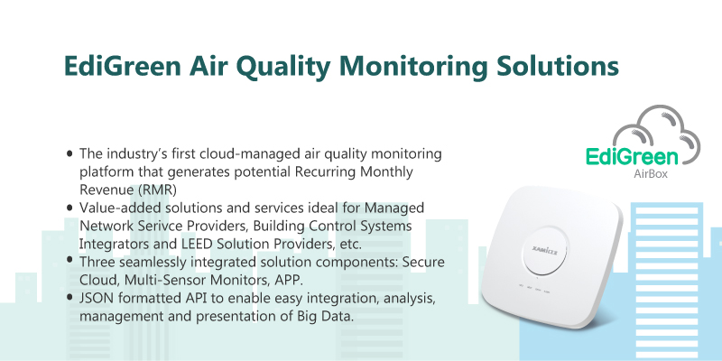 The EdiGreen Air Quality Monitoring family is designed to bring high-quality life for the community, and offers consistent recurring revenue for the management of EdiGreen Cloud services to our distributors. 